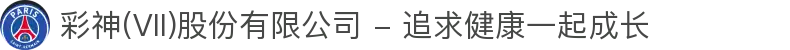 彩神(Vll)股份有限公司 - 追求健康一起成长
